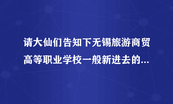 请大仙们告知下无锡旅游商贸高等职业学校一般新进去的教师待遇怎样吧？我是今年要毕业的小硕。谢谢~！