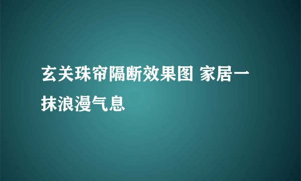 玄关珠帘隔断效果图 家居一抹浪漫气息