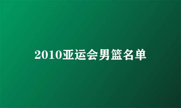 2010亚运会男篮名单