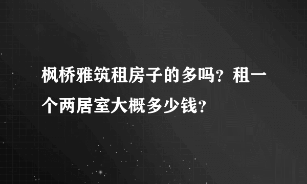 枫桥雅筑租房子的多吗？租一个两居室大概多少钱？