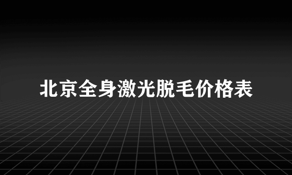 北京全身激光脱毛价格表