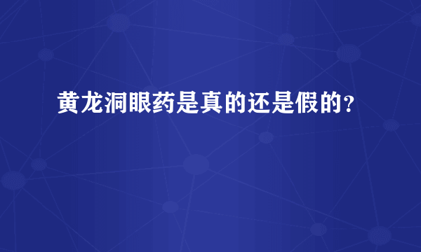 黄龙洞眼药是真的还是假的？