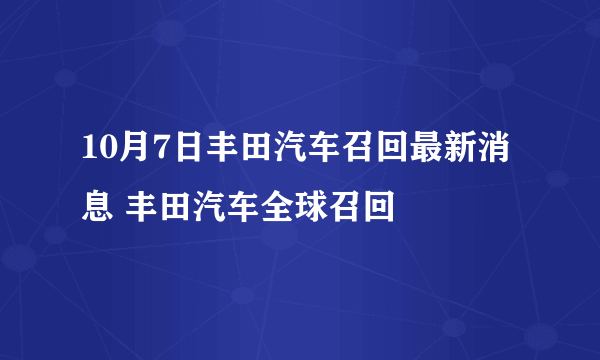 10月7日丰田汽车召回最新消息 丰田汽车全球召回