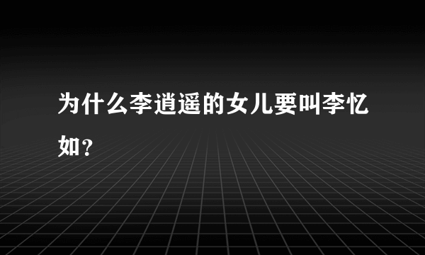 为什么李逍遥的女儿要叫李忆如？