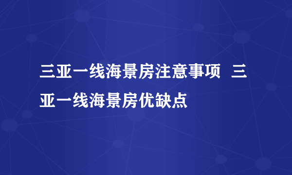 三亚一线海景房注意事项  三亚一线海景房优缺点