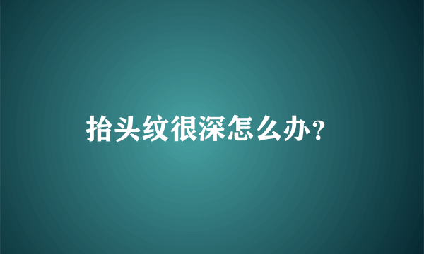 抬头纹很深怎么办？