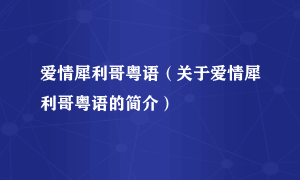 爱情犀利哥粤语（关于爱情犀利哥粤语的简介）