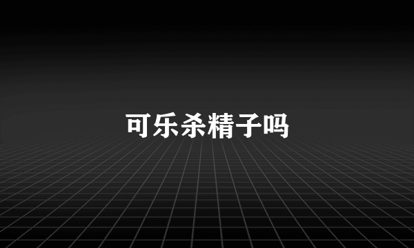 可乐杀精子吗