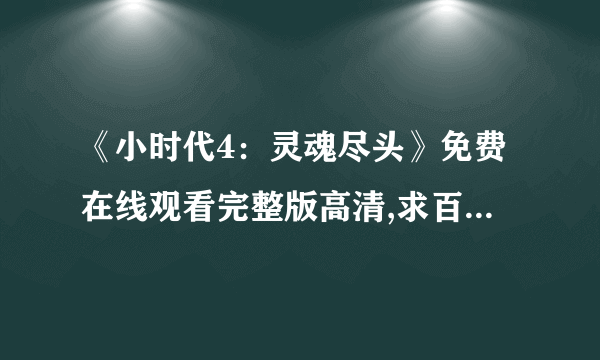 《小时代4：灵魂尽头》免费在线观看完整版高清,求百度网盘资源