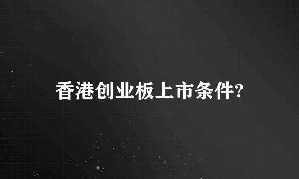 香港创业板上市条件?