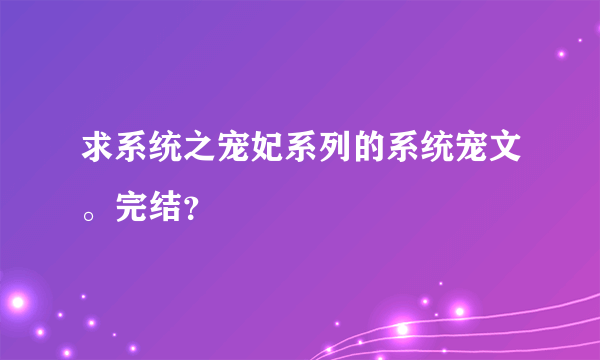 求系统之宠妃系列的系统宠文。完结？