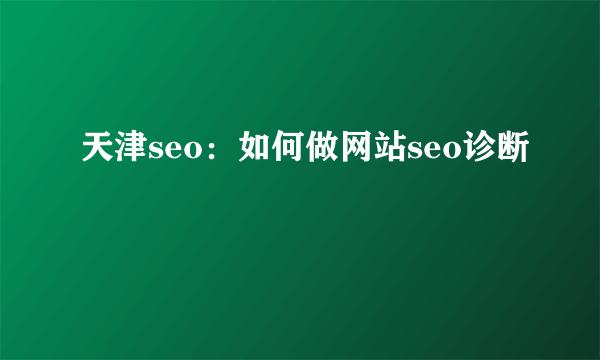 天津seo：如何做网站seo诊断