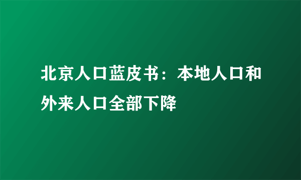 北京人口蓝皮书：本地人口和外来人口全部下降