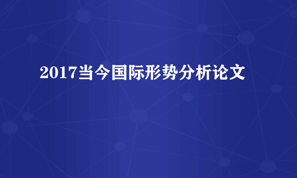 2017当今国际形势分析论文