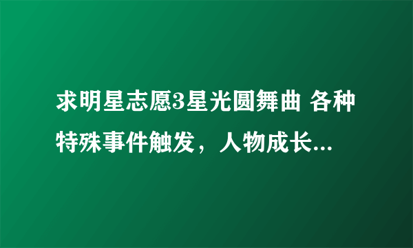 求明星志愿3星光圆舞曲 各种特殊事件触发，人物成长等全攻略