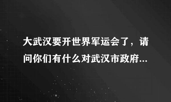 大武汉要开世界军运会了，请问你们有什么对武汉市政府要说的？