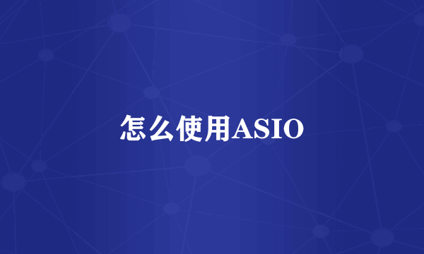 怎么使用ASIO