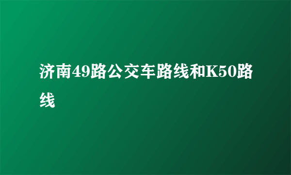 济南49路公交车路线和K50路线