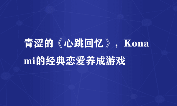 青涩的《心跳回忆》，Konami的经典恋爱养成游戏