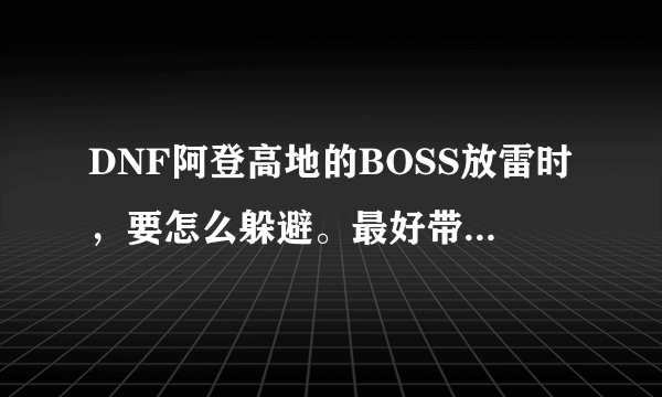 DNF阿登高地的BOSS放雷时，要怎么躲避。最好带什么属性去打？