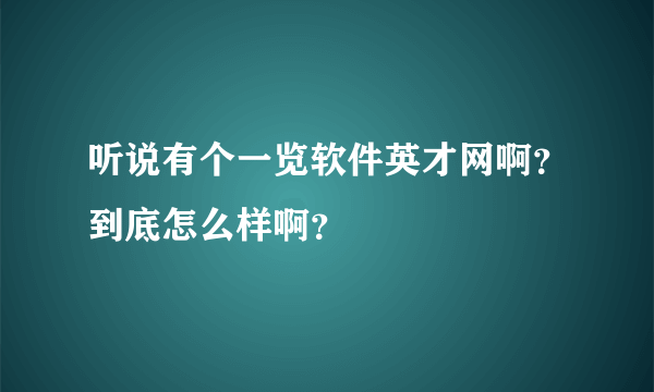 听说有个一览软件英才网啊？到底怎么样啊？