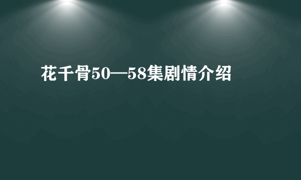 花千骨50—58集剧情介绍