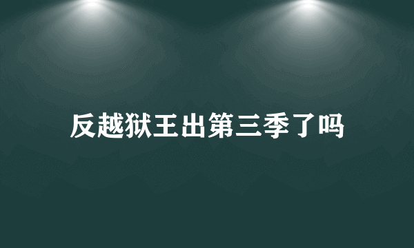 反越狱王出第三季了吗