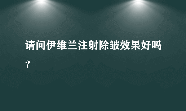 请问伊维兰注射除皱效果好吗？