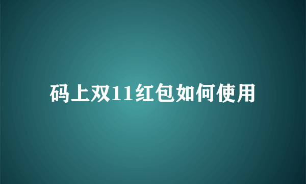 码上双11红包如何使用