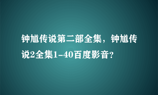 钟馗传说第二部全集，钟馗传说2全集1-40百度影音？