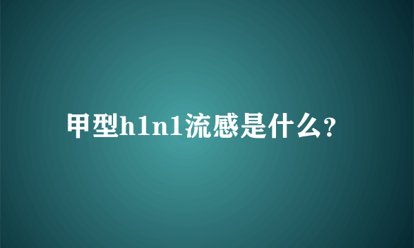 甲型h1n1流感是什么？