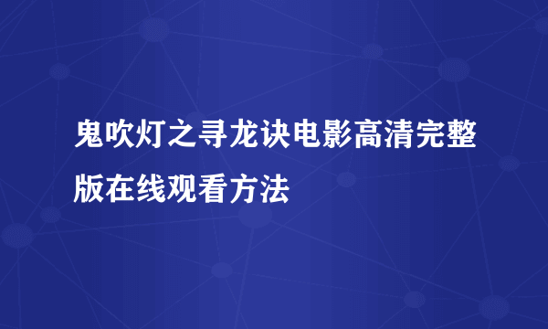 鬼吹灯之寻龙诀电影高清完整版在线观看方法