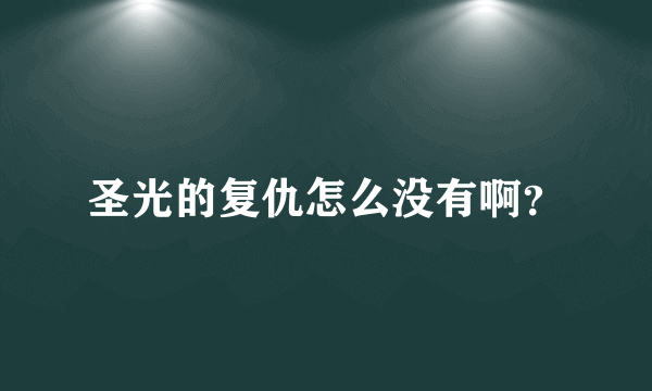 圣光的复仇怎么没有啊？