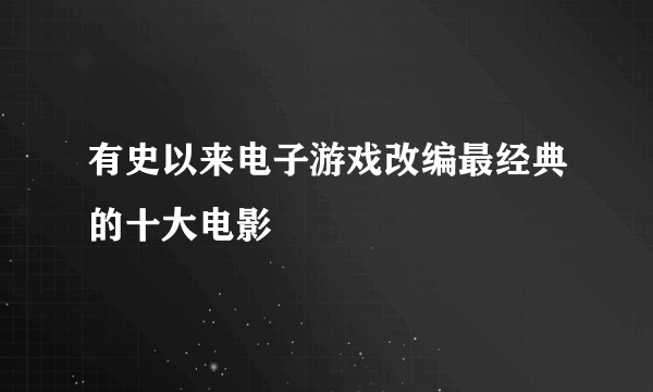 有史以来电子游戏改编最经典的十大电影