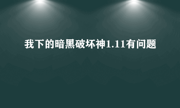 我下的暗黑破坏神1.11有问题