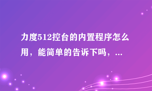 力度512控台的内置程序怎么用，能简单的告诉下吗，比如让灯上下走动