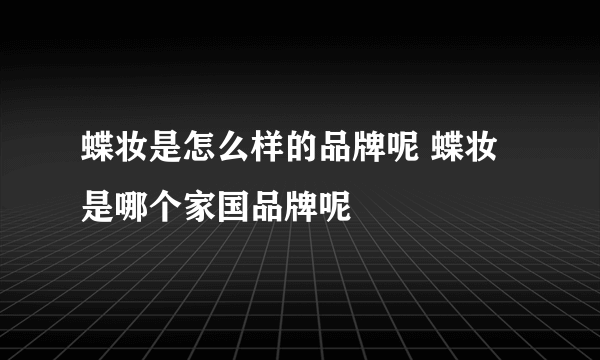 蝶妆是怎么样的品牌呢 蝶妆是哪个家国品牌呢