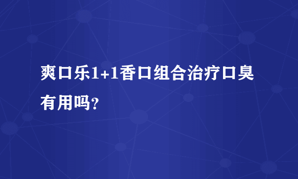 爽口乐1+1香口组合治疗口臭有用吗？