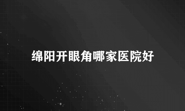 绵阳开眼角哪家医院好