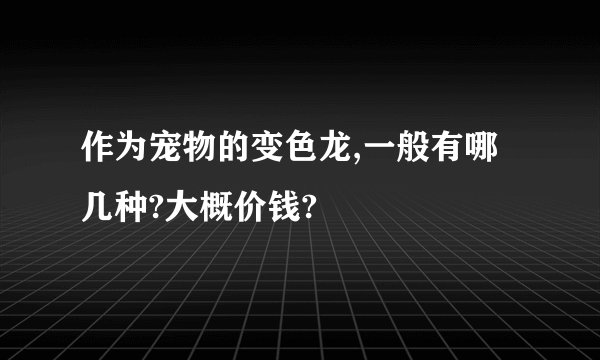 作为宠物的变色龙,一般有哪几种?大概价钱?