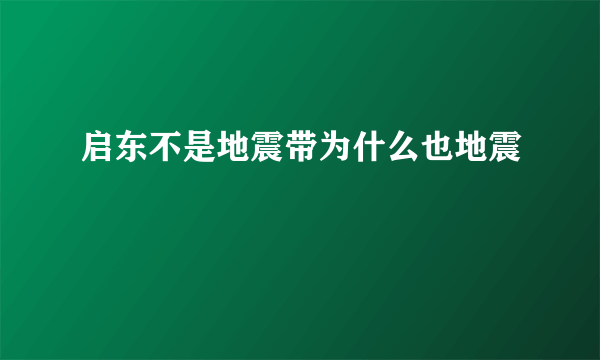 启东不是地震带为什么也地震