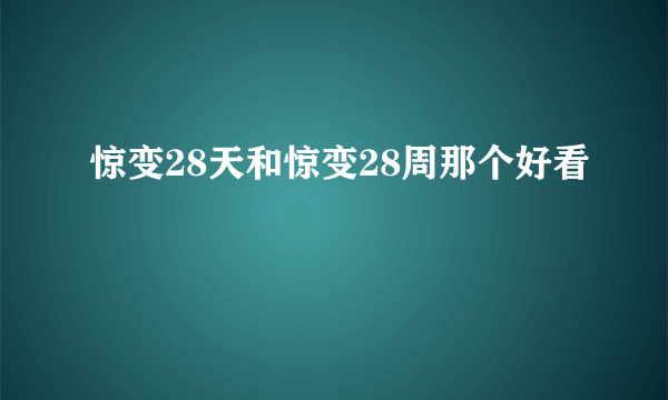 惊变28天和惊变28周那个好看