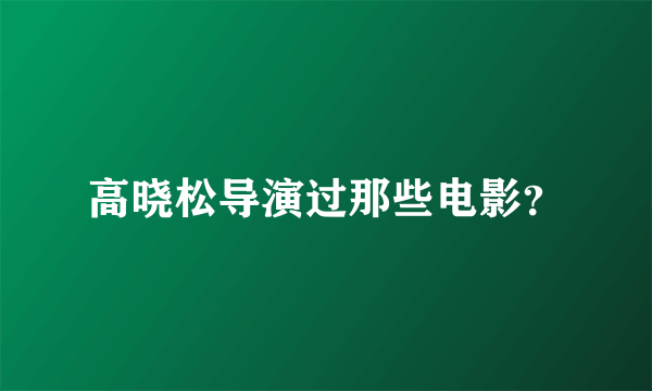 高晓松导演过那些电影？