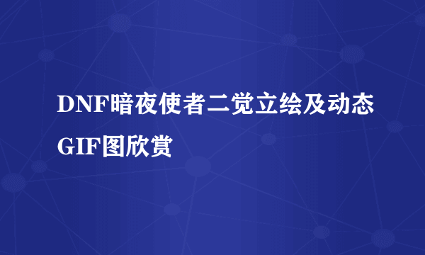 DNF暗夜使者二觉立绘及动态GIF图欣赏