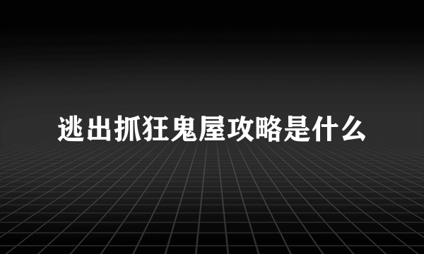 逃出抓狂鬼屋攻略是什么