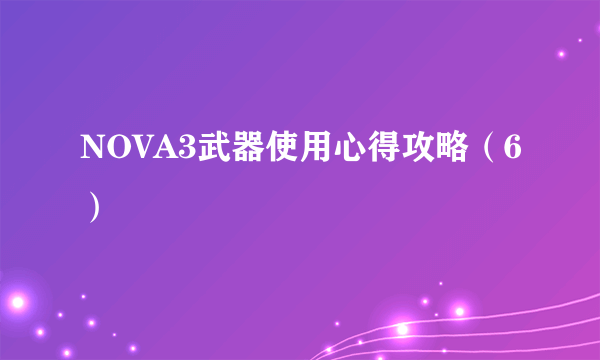 NOVA3武器使用心得攻略（6）