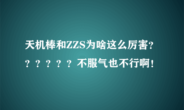 天机棒和ZZS为啥这么厉害？？？？？？不服气也不行啊！