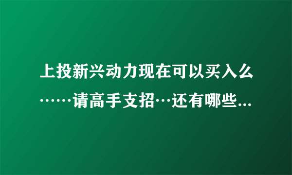 上投新兴动力现在可以买入么……请高手支招…还有哪些基金比较好？