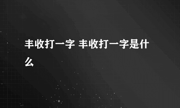 丰收打一字 丰收打一字是什么