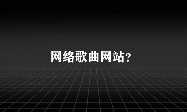 网络歌曲网站？